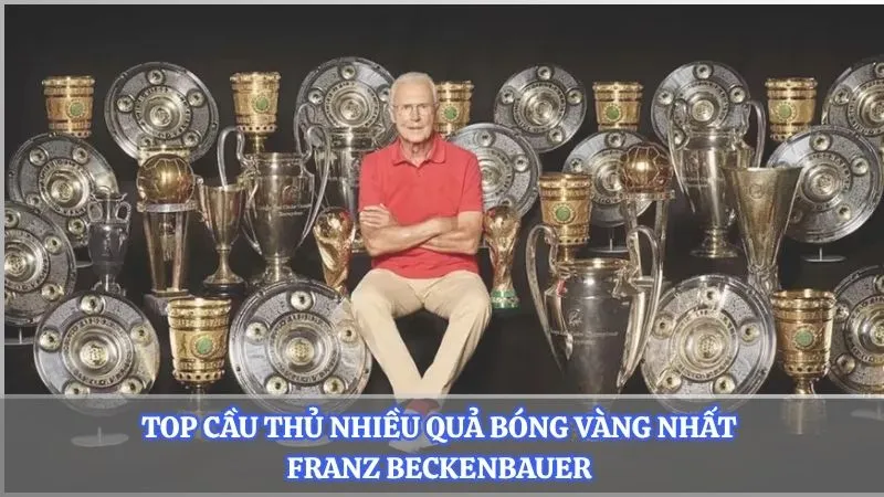 Top cầu thủ nhiều quả bóng vàng nhất Franz Beckenbauer 