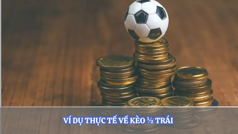 Ví dụ thực tế về kèo ½ trái 